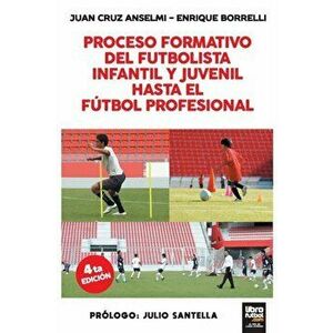 Proceso Formativo del Futbolista Infantil Y Juvenil Hasta El Futbol Profesional, Paperback - Juan Cruz Anselmi imagine