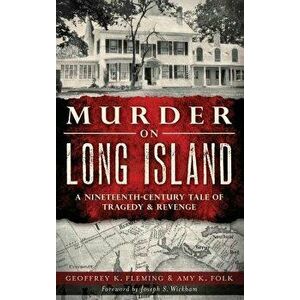 Murder on Long Island: A Nineteenth-Century Tale of Tragedy & Revenge, Hardcover - Geoffrey K. Fleming imagine