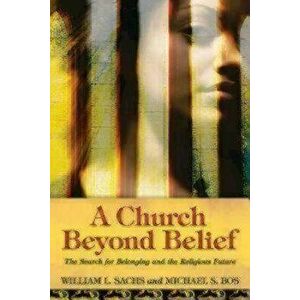 A Church Beyond Belief: The Search for Belonging and the Religious Future, Paperback - William L. Sachs imagine