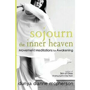 Sojourn the Inner Heaven: Movement Meditations for Awakening, Paperback - Dunya Dianne McPherson imagine