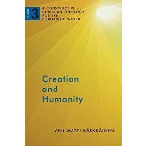 Creation and Humanity: A Constructive Christian Theology for the Pluralistic World, Volume 3, Paperback - Veli-Matti Karkkainen imagine