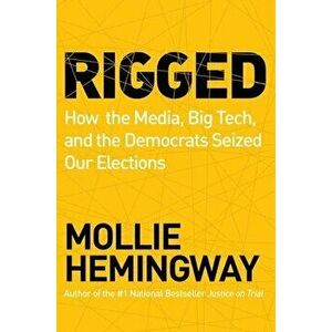 Rigged: How the Media, Big Tech, and the Democrats Seized Our Elections, Hardcover - Mollie Hemingway imagine