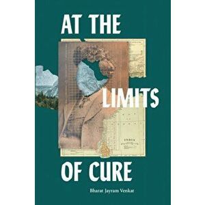At the Limits of Cure, Paperback - Bharat Jayram Venkat imagine