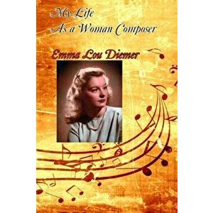 My Life as a Woman Composer, Paperback - Emma Lou Diemer imagine