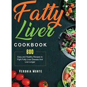 Fatty Liver Cookbook: 600 Easy and Healthy Recipes to Fight Fatty Liver Disease And Live Longer, Hardcover - Veronia Monte imagine