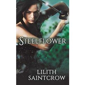 Steelflower, Paperback - Lilith Saintcrow imagine