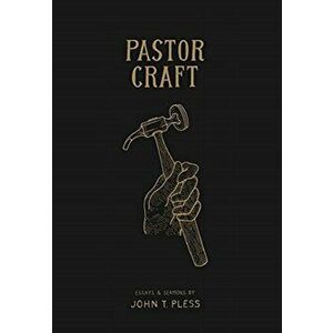 Pastor Craft: Essays & Sermons, Hardcover - John T. Pless imagine