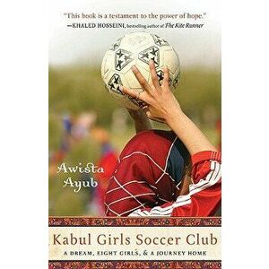 Kabul Girls Soccer Club: A Dream, Eight Girls, and a Journey Home, Paperback - Awista Ayub imagine