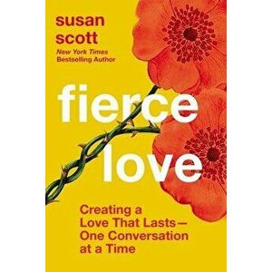 Fierce Love: Creating a Love That Lasts---One Conversation at a Time, Hardcover - Susan Scott imagine