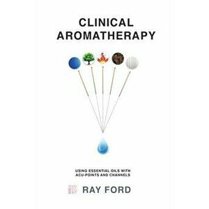 Clinical Aromatherapy, Paperback - Ray Ford imagine
