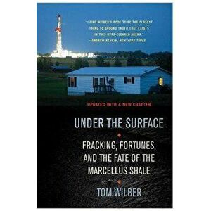 Under the Surface: Fracking, Fortunes, and the Fate of the Marcellus Shale, Paperback - Tom Wilber imagine