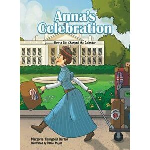 Anna's Celebration: How a Girl Changed the Calendar, Hardcover - Marjorie Thurgood Barton imagine