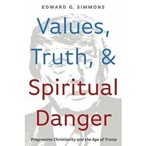 Values, Truth, and Spiritual Danger, Paperback - Edward G. Simmons imagine