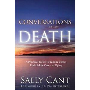 Conversations about Death: A Practical Guide to Talking about End-of-Life Care and Dying, Paperback - Sally Cant imagine