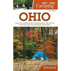 Best Tent Camping: Ohio: Your Car-Camping Guide to Scenic Beauty, the Sounds of Nature, and an Escape from Civilization - Robert Loewendick imagine