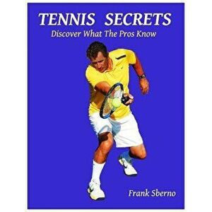 Tennis Secrets: Discover What the Pros Know, Paperback - Frank Sberno imagine