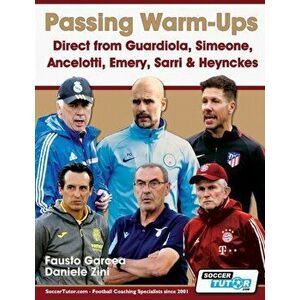 Passing Warm-Ups - Direct from Guardiola, Simeone, Ancelotti, Emery, Sarri & Heynckes, Paperback - Fausto Garcea imagine