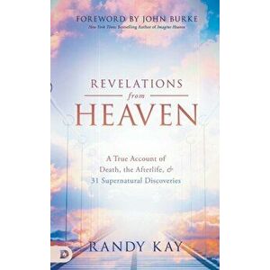 Revelations from Heaven: A True Account of Death, the Afterlife, and 31 Supernatural Discoveries, Hardcover - Randy Kay imagine