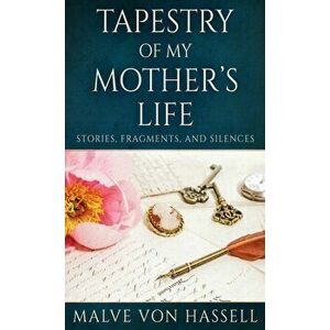 Tapestry Of My Mother's Life: Stories, Fragments, And Silences, Hardcover - Malve Von Hassell imagine
