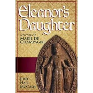 Eleanor's Daughter: A Novel of Marie de Champagne, Paperback - June Hall McCash imagine