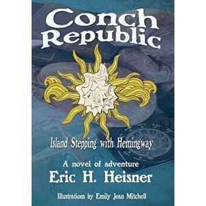 Conch Republic, Island Stepping with Hemingway, Hardcover - Eric H. Heisner imagine