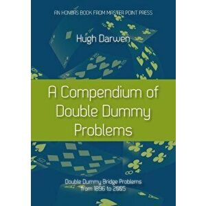 A Compendium of Double Dummy Problems: Double Dummy Bridge Problems from 1896 to 2005, Paperback - Hugh Darwen imagine