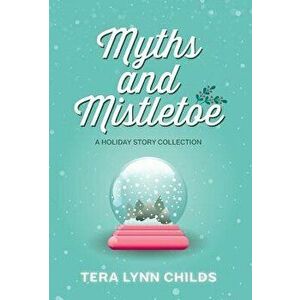 Myths and Mistletoe: A Holiday Story Collection, Hardcover - Tera Lynn Childs imagine