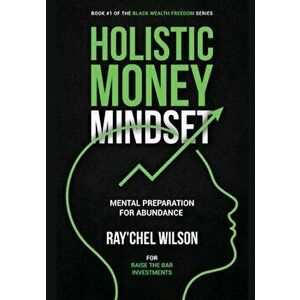 Holistic Money Mindset: Mental Preparation for Abundance, Paperback - Ray'chel Wilson imagine