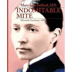 Mary Jane Safford, MD: Indomitable Mite, Paperback - MD Elizabeth I. Coachman imagine