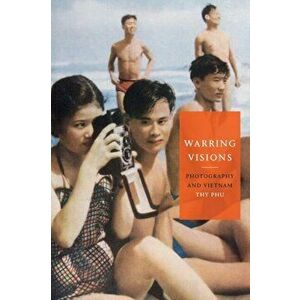 Warring Visions: Photography and Vietnam, Paperback - Thy Phu imagine