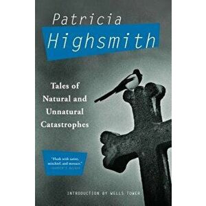 Tales of Natural and Unnatural Catastrophes, Paperback - Patricia Highsmith imagine