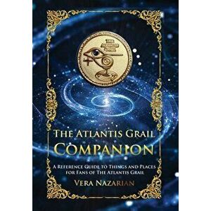 The Atlantis Grail Companion: A Reference Guide to Things and Places for Fans of The Atlantis Grail, Hardcover - Vera Nazarian imagine