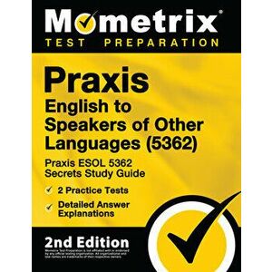 Praxis English to Speakers of Other Languages (5362) - Praxis ESOL 5362 Secrets Study Guide, 2 Practice Tests, Detailed Answer Explanations: [2nd Edit imagine