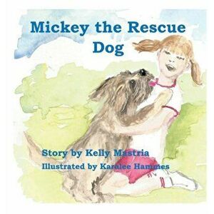 Mickey The Rescue Dog, Hardcover - Kelly Mastria imagine