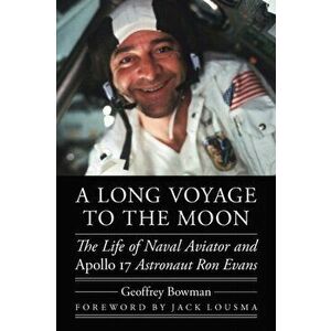 A Long Voyage to the Moon: The Life of Naval Aviator and Apollo 17 Astronaut Ron Evans, Hardcover - Geoffrey Bowman imagine