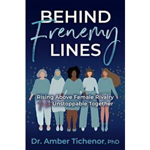 Behind Frenemy Lines: Rising Above Female Rivalry to Be Unstoppable Together, Paperback - Amber Tichenor imagine