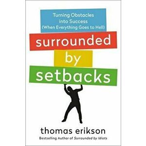 Surrounded by Setbacks: Turning Obstacles Into Success (When Everything Goes to Hell) [The Surrounded by Idiots Series] - Thomas Erikson imagine