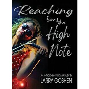 Reaching for the High Note: An Anthology of Indiana Music, Hardcover - Larry Goshen imagine