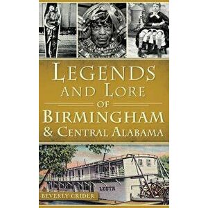 Legends and Lore of Birmingham and Central Alabama, Hardcover - Beverly Crider imagine