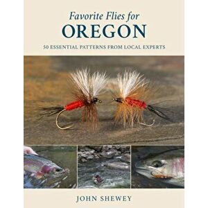 Favorite Flies for Oregon: 50 Essential Patterns from Local Experts, Hardcover - John Shewey imagine