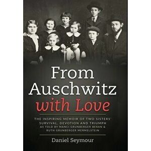 From Auschwitz with Love: The Inspiring Memoir of Two Sisters' Survival, Devotion and Triumph as told by Manci Grunberger Beran & Ruth Grunberge - Dan imagine