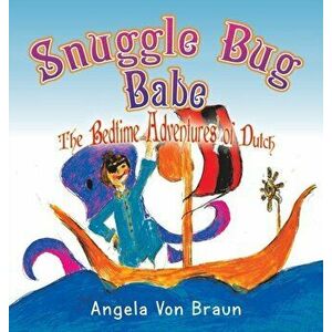 Snuggle Bug Babe: The Bedtime Adventures of Dutch, Hardcover - Angela Von Braun imagine