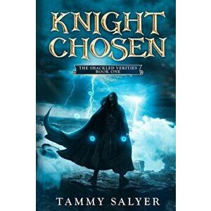 Knight Chosen: The Shackled Verities (Book One), Paperback - Tammy Salyer imagine