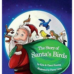 The Story of Santa's Birds, Hardcover - Kyle a. Koning imagine