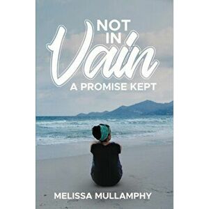 Not in Vain, A Promise Kept, Hardcover - Melissa Mullamphy imagine