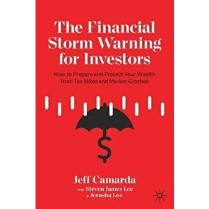 The Financial Storm Warning for Investors: How to Prepare and Protect Your Wealth from Tax Hikes and Market Crashes - Jeff Camarda imagine