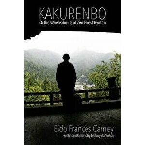 Kakurenbo: Or the Whereabouts of Zen Priest Ryokan, Paperback - Eido Frances Carney imagine
