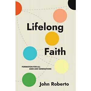 Lifelong Faith: Formation for All Ages and Generations, Paperback - John Roberto imagine