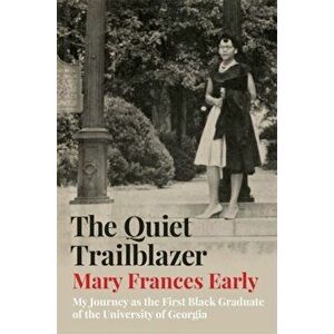 The Quiet Trailblazer: My Journey as the First Black Graduate of the University of Georgia, Hardcover - Mary Frances Early imagine