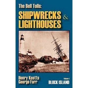 The Bell Tolls: Shipwrecks & Lighthouses: Volume 1 Block Island, Paperback - George Farr imagine
